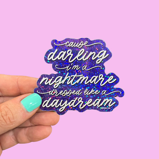 Cause Darling I'm a Nightmare Dressed Like a Daydream Sticker