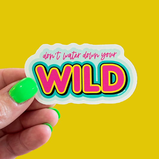 Don't Water Down Your Wild Sticker