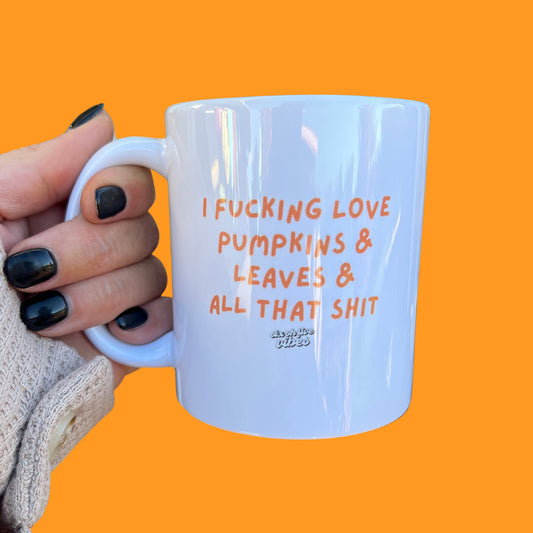 I Fucking Love Pumpkins & Leaves & All That Shit Mug
