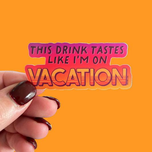 This Drink Tastes Like I'm on Vacation Sticker