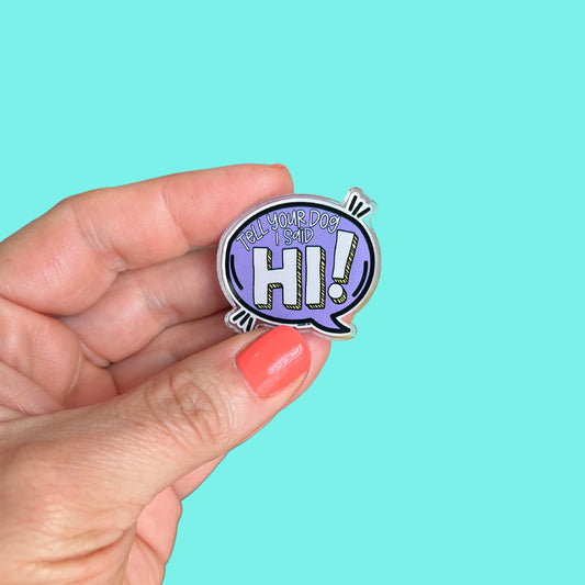 Tell Your Dog I Said Hi! Acrylic Pin