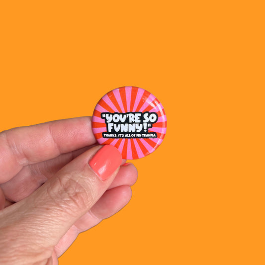 You're So Funny! Thanks It's All of My Trauma Button