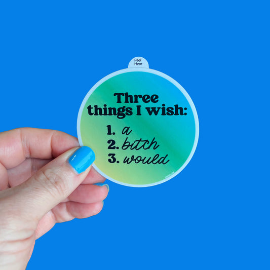 Three Things I Wish: A Bitch Would Sticker