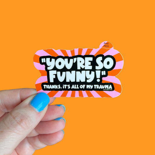 You're So Funny! Thanks It's All of My Trauma Sticker