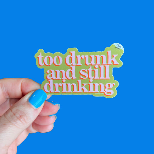 Too Drunk and Still Drinking Sticker