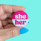 She/Her Pronoun Button