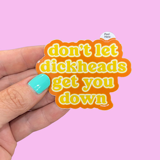 Don't Let Dickheads Get You Down Sticker