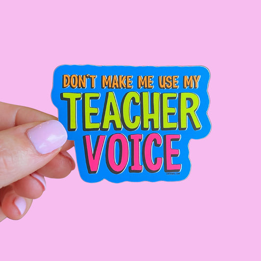 Don't Make Me Use My Teacher Voice Sticker