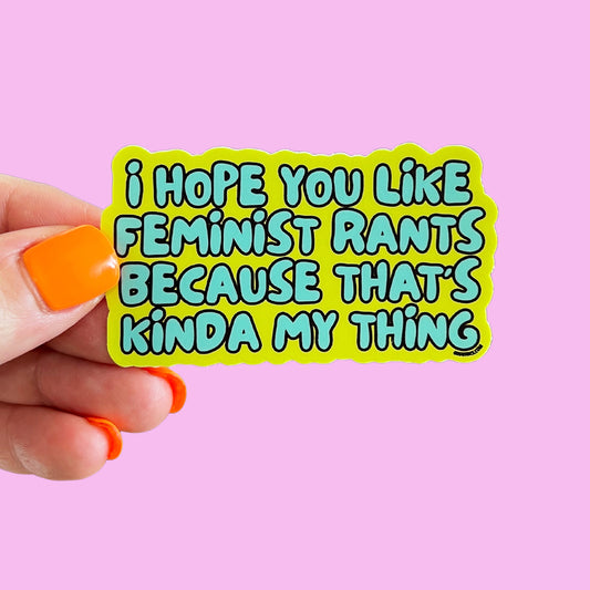 I Hope You Like Feminist Rants Because That's Kinda My Thing Sticker