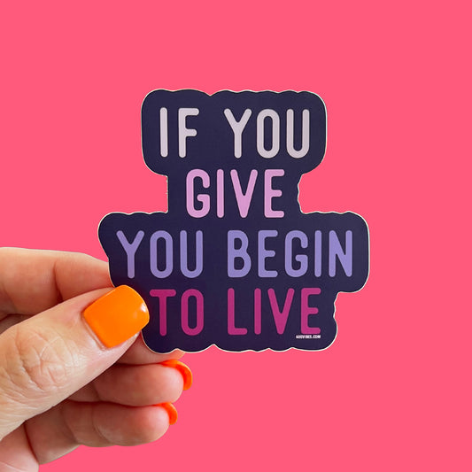 If You Give You Begin to Live Sticker