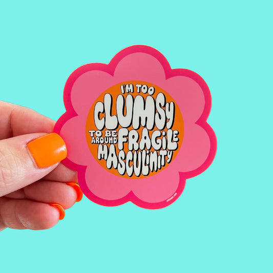 I'm Too Clumsy to be Around Fragile Masculinity Sticker