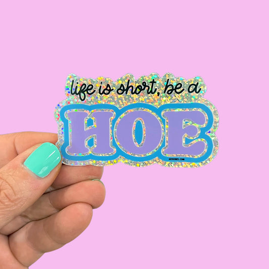 Life is Short Be a Hoe Sticker