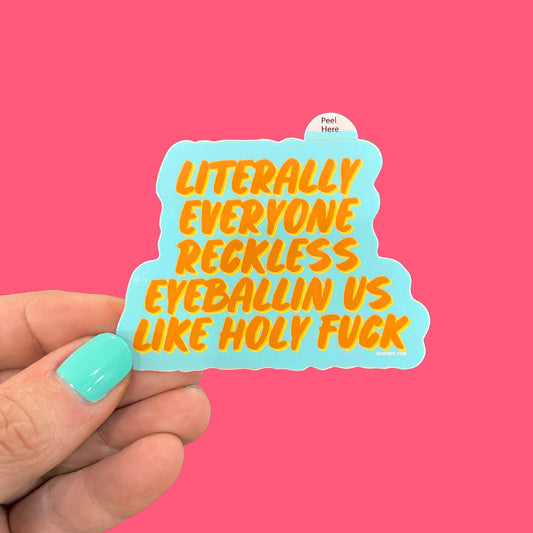 Literally Everyone Reckless Eyeballin Us Like Holy Fuck Sticker