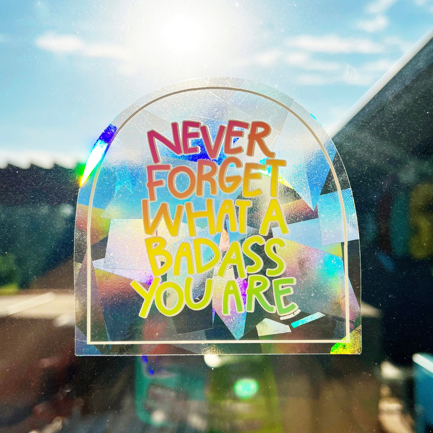 Never Forget What a Badass You Are Suncatcher