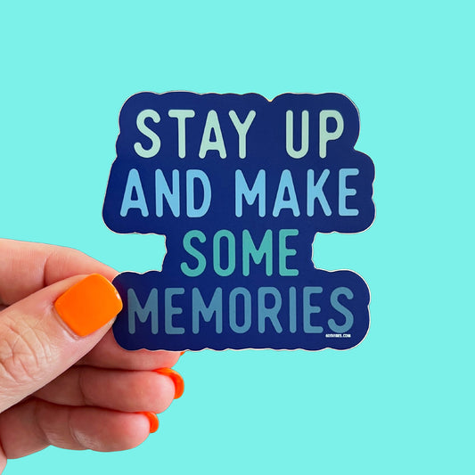 Stay Up and Make Some Memories Sticker