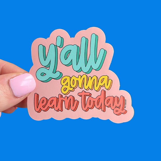 Y'all Gonna Learn Today Sticker