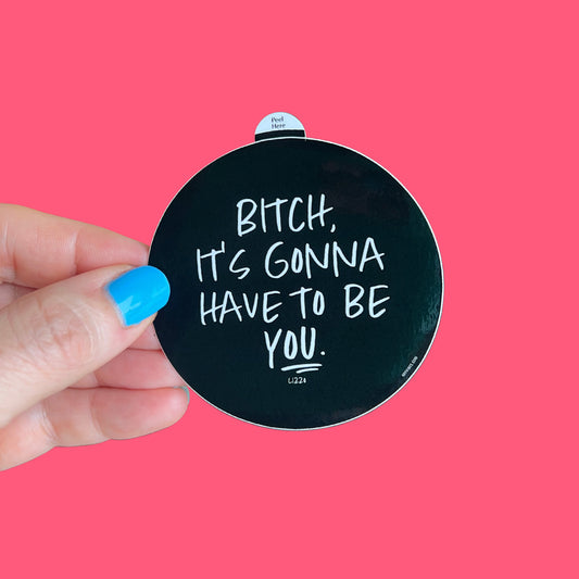 Bitch It's Gonna Have to Be You Sticker