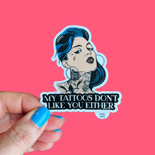 My Tattoos Don't Like You Either Sticker